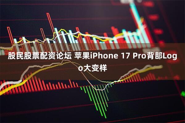 股民股票配资论坛 苹果iPhone 17 Pro背部Logo大变样